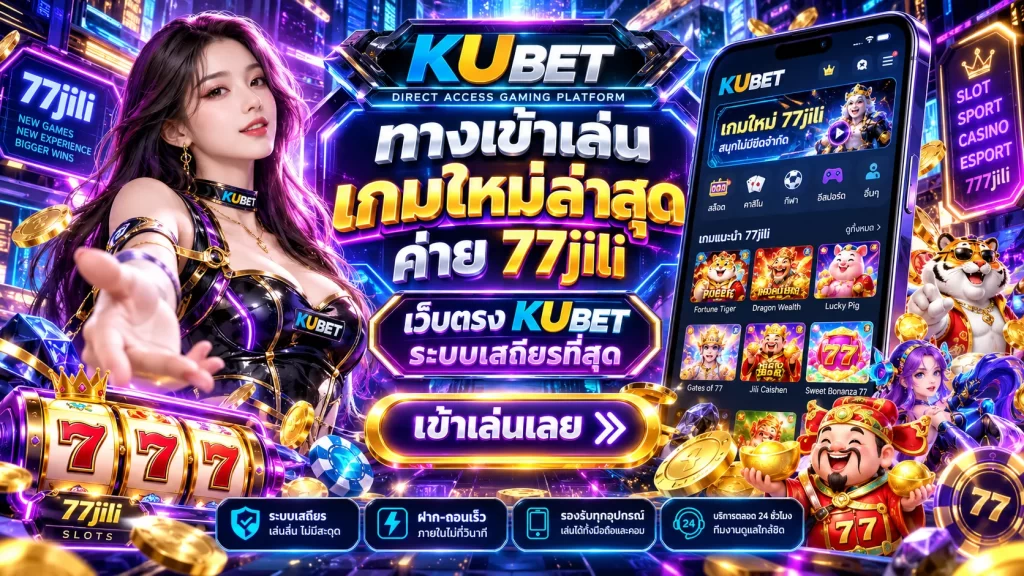 ทางเข้าเล่น เกมใหม่ล่าสุด ค่าย 77jili เว็บตรง KUBET ระบบเสถียรที่สุด